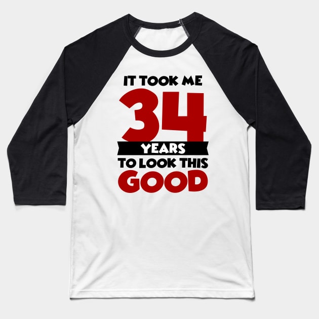 It took me 34 years to look this good Baseball T-Shirt by colorsplash